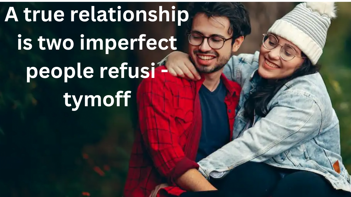 A true relationship is two imperfect people refusi - tymoff Best Guide 2024