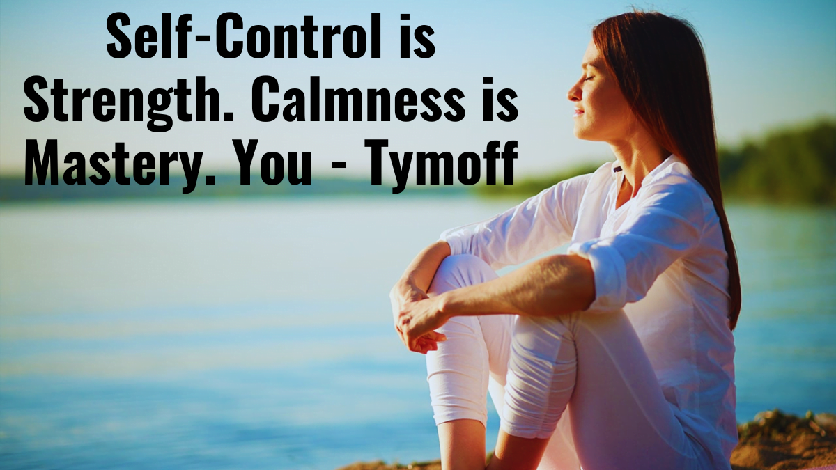 Self-Control Is Strength. Calmness Is Mastery. You - Tymoff Best Guide 2024