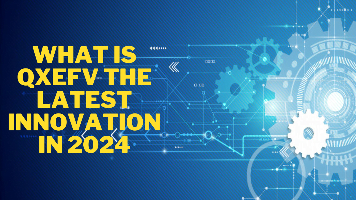 Unveiling the Mysteries of QXEFV The latest innovation in 2024