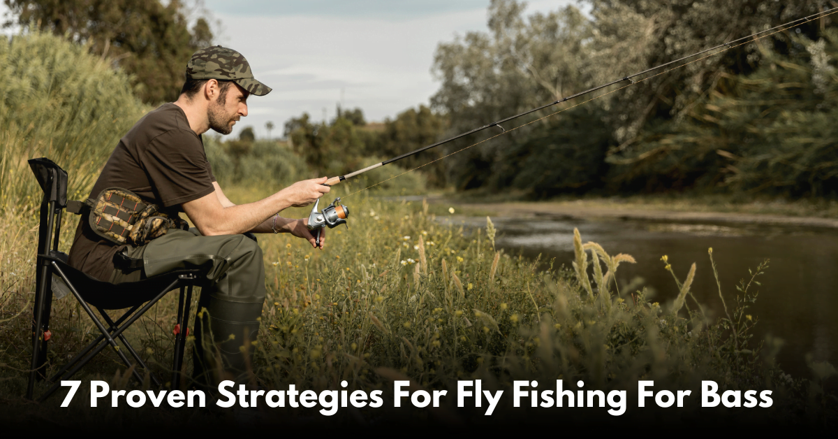 7 Proven Strategies For Fly Fishing For Bass