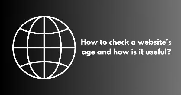 How to check a website's age and how is it useful