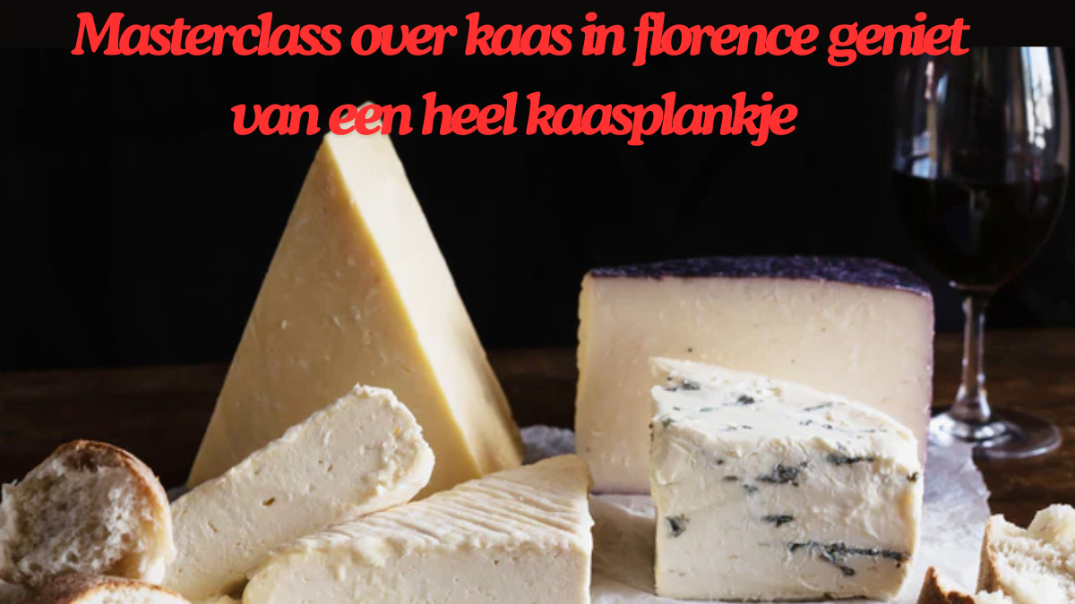 Masterclass over kaas in florence geniet van een heel kaasplankje the best guide 2024