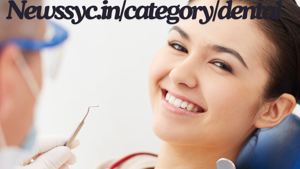 Newssyc.in category dental is Your best Dental Resource in 2024