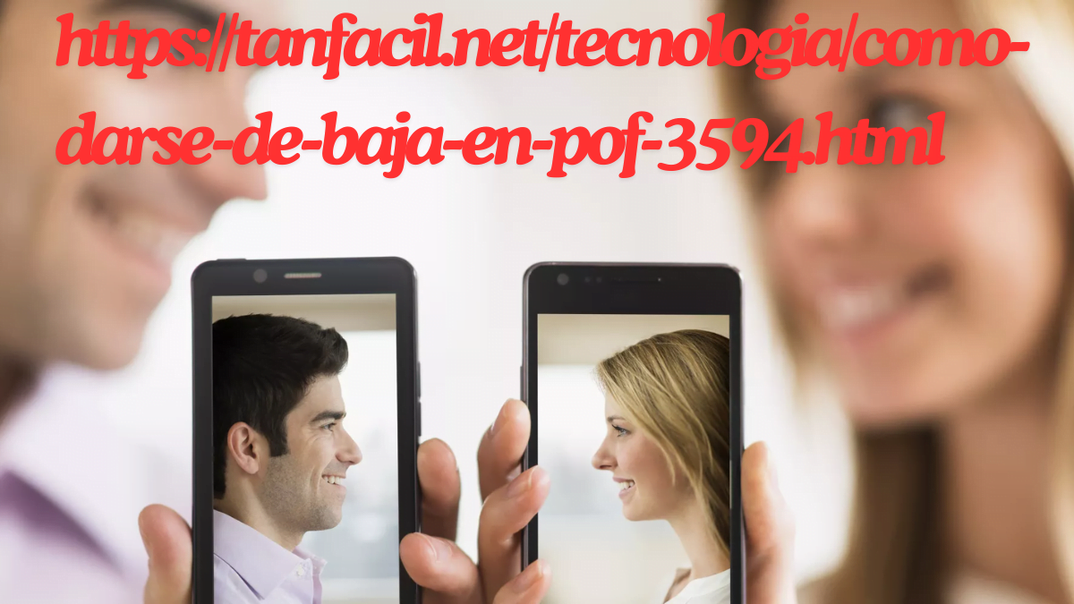 https://tanfacil.net/tecnologia/como-darse-de-baja-en-pof-3594.html : Complete guide to unsubscribe from POF