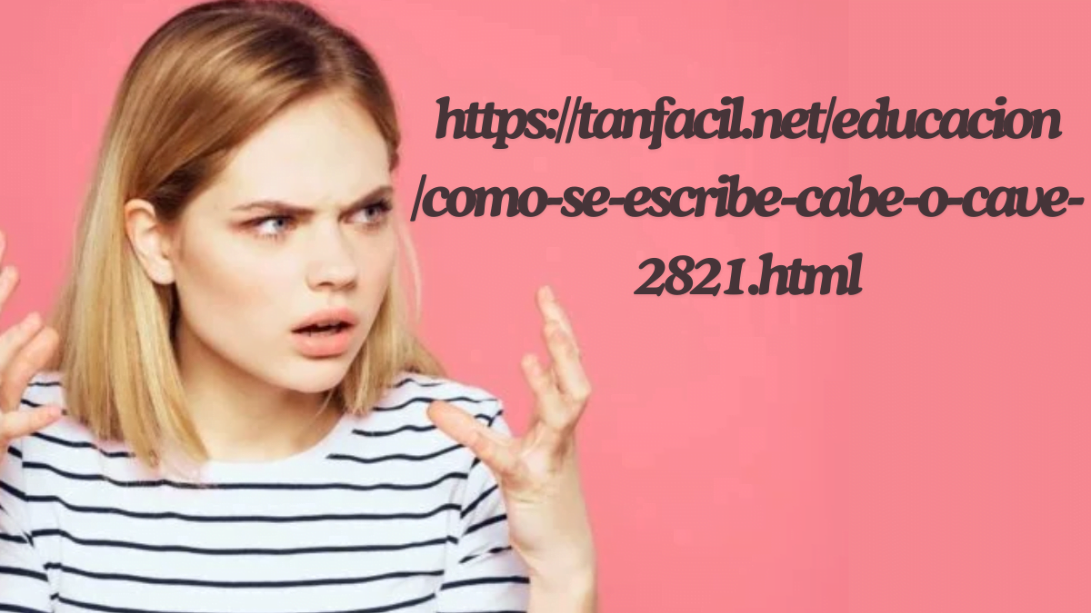 https://tanfacil.net/educacion/como-se-escribe-cabe-o-cave-2821.html best guide how to spell cabe or cave