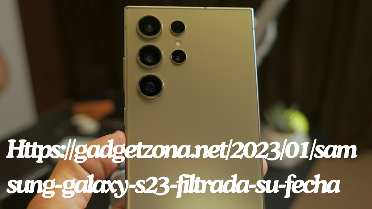 Https://gadgetzona.net/2023/01/samsung-galaxy-s23-filtrada-su-fecha An Exclusive Look samsung galaxy s23 leaked its date