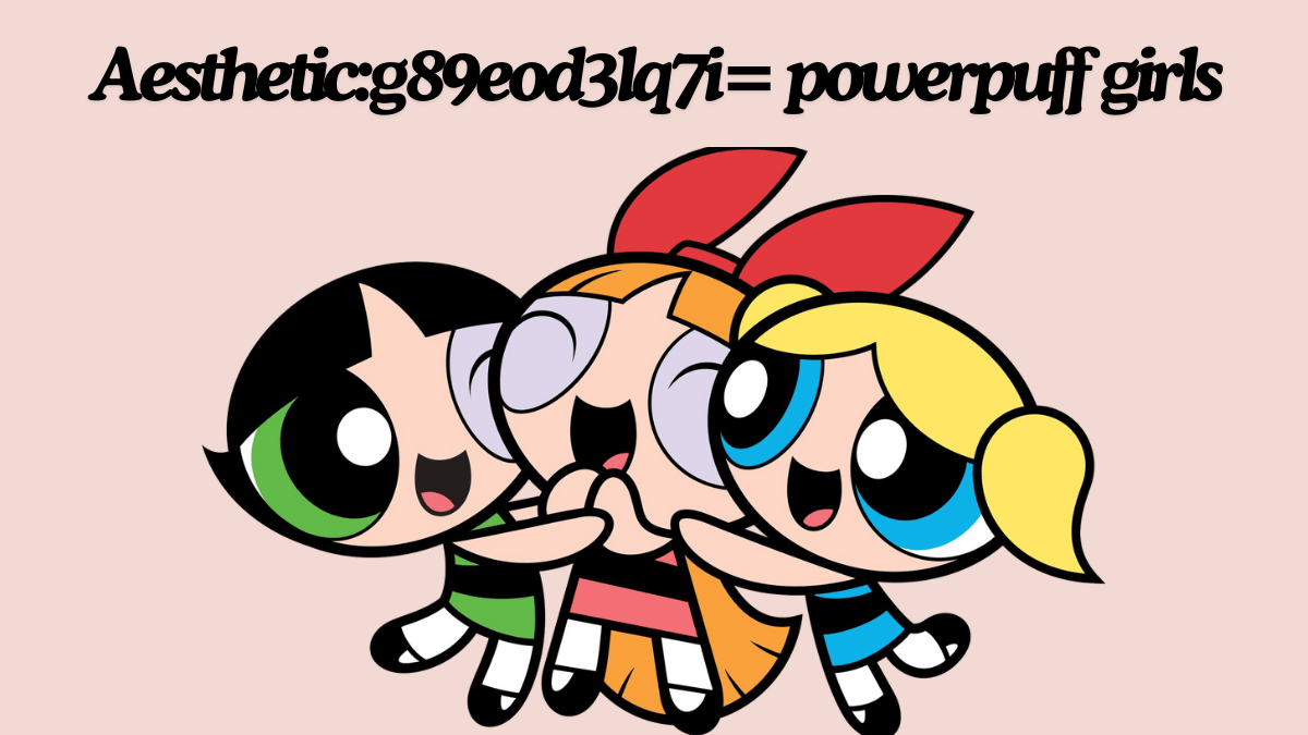 Aesthetic:g89eod3lq7i= powerpuff girls Unleashing the best Power