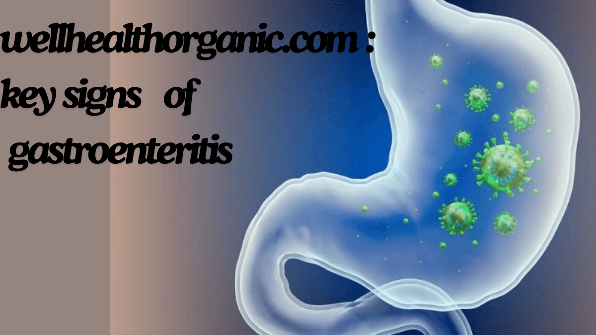 Wellhealthorganic.com : key signs of gastroenteritis You Shouldn’t Ignore