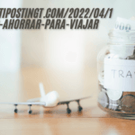 https://notipostingt.com/2022/04/13/como-ahorrar-para-viajar 10 Smart Ways how to save to travel