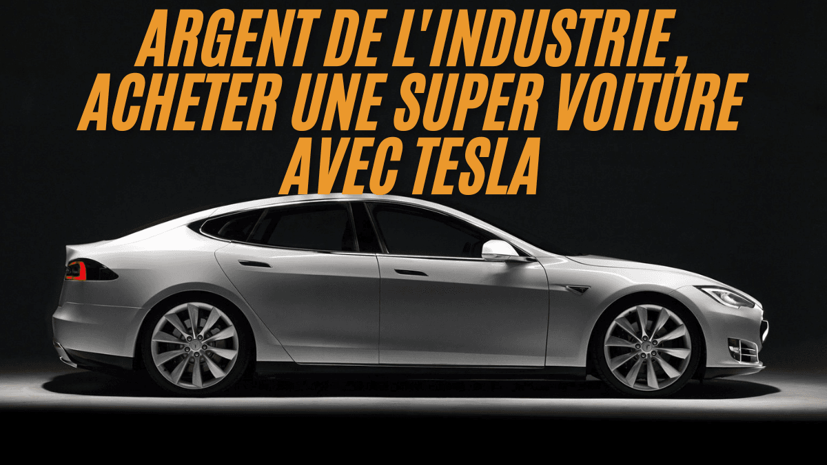 Argent de l'industrie, acheter une super voiture avec tesla best guide 2024